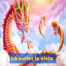 bh outlet la vista